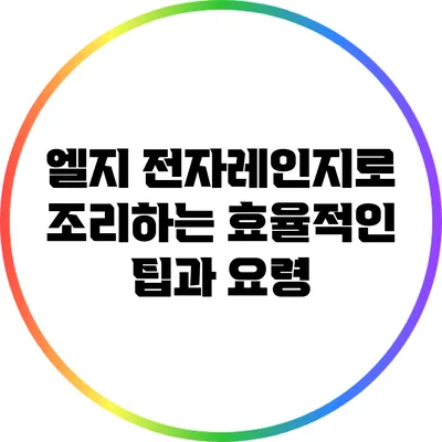 엘지 전자레인지로 조리하는 효율적인 팁과 요령