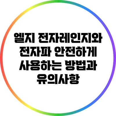엘지 전자레인지와 전자파: 안전하게 사용하는 방법과 유의사항