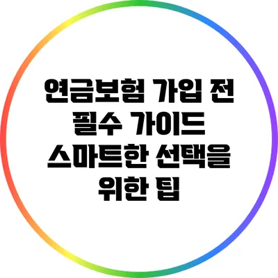 연금보험 가입 전 필수 가이드: 스마트한 선택을 위한 팁