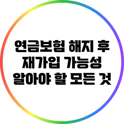 연금보험 해지 후 재가입 가능성: 알아야 할 모든 것