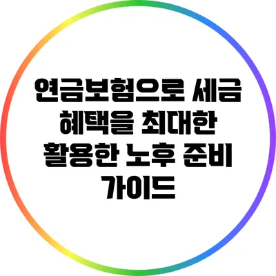 연금보험으로 세금 혜택을 최대한 활용한 노후 준비 가이드