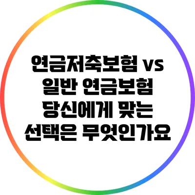 연금저축보험 vs 일반 연금보험: 당신에게 맞는 선택은 무엇인가요?