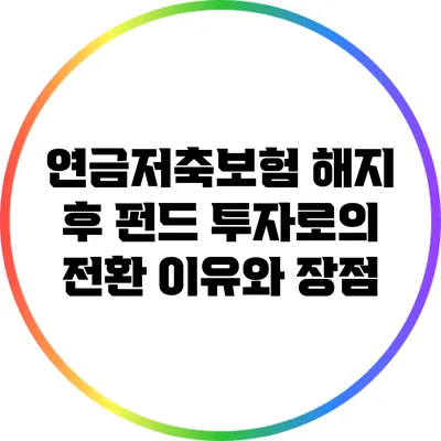 연금저축보험 해지 후 펀드 투자로의 전환: 이유와 장점