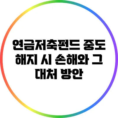 연금저축펀드 중도 해지 시 손해와 그 대처 방안