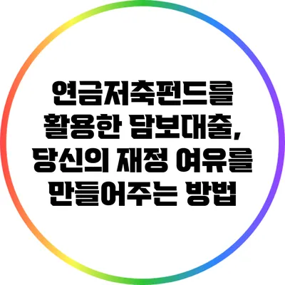 연금저축펀드를 활용한 담보대출, 당신의 재정 여유를 만들어주는 방법