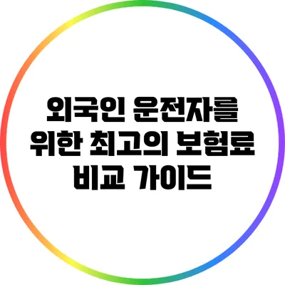 외국인 운전자를 위한 최고의 보험료 비교 가이드