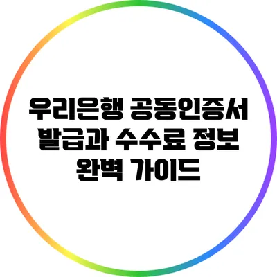 우리은행 공동인증서 발급과 수수료 정보 완벽 가이드