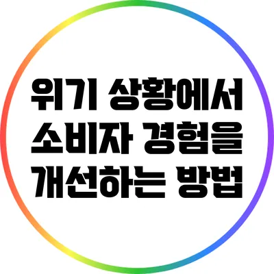 위기 상황에서 소비자 경험을 개선하는 방법
