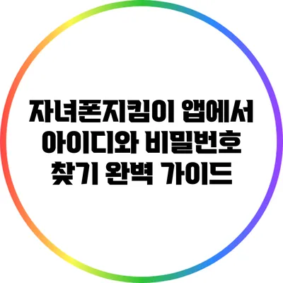 자녀폰지킴이 앱에서 아이디와 비밀번호 찾기: 완벽 가이드