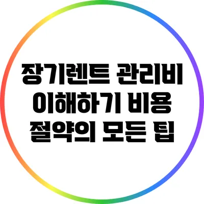 장기렌트 관리비 이해하기: 비용 절약의 모든 팁