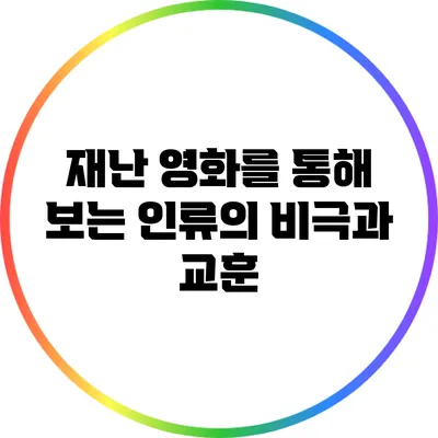 재난 영화를 통해 보는 인류의 비극과 교훈