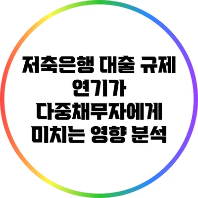 저축은행 대출 규제 연기가 다중채무자에게 미치는 영향 분석