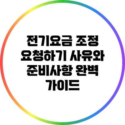 전기요금 조정 요청하기: 사유와 준비사항 완벽 가이드