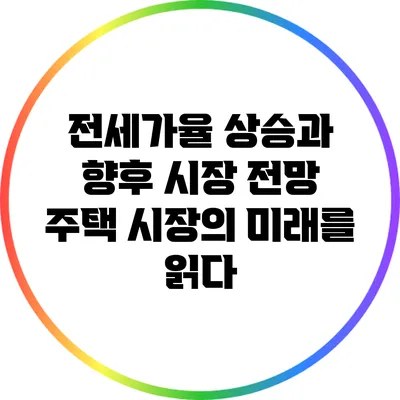 전세가율 상승과 향후 시장 전망: 주택 시장의 미래를 읽다
