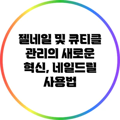 젤네일 및 큐티클 관리의 새로운 혁신, 네일드릴 사용법