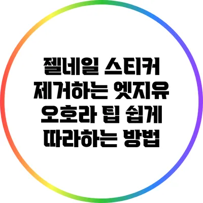 젤네일 스티커 제거하는 엣지유 오호라 팁: 쉽게 따라하는 방법