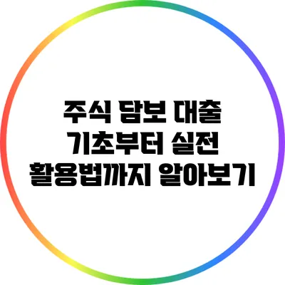 주식 담보 대출: 기초부터 실전 활용법까지 알아보기