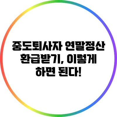 중도퇴사자 연말정산 환급받기, 이렇게 하면 된다!