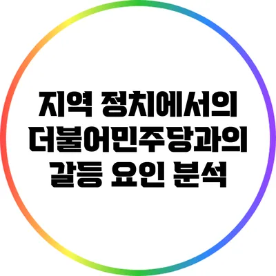 지역 정치에서의 더불어민주당과의 갈등 요인 분석