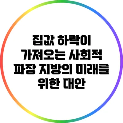 집값 하락이 가져오는 사회적 파장: 지방의 미래를 위한 대안