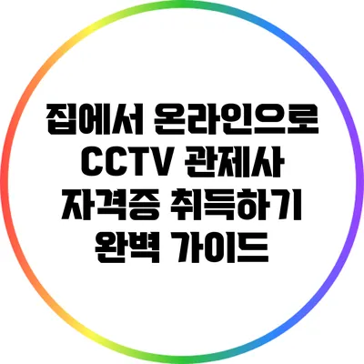 집에서 온라인으로 CCTV 관제사 자격증 취득하기: 완벽 가이드