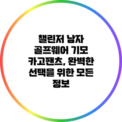 챌린저 남자 골프웨어 기모 카고팬츠, 완벽한 선택을 위한 모든 정보