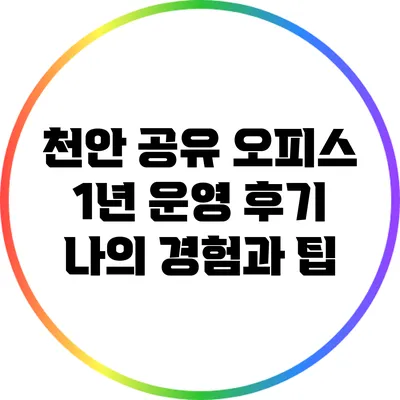 천안 공유 오피스 1년 운영 후기: 나의 경험과 팁