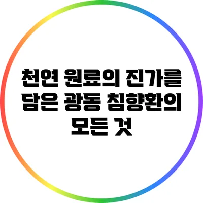천연 원료의 진가를 담은 광동 침향환의 모든 것