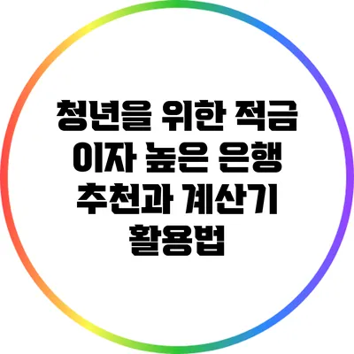 청년을 위한 적금: 이자 높은 은행 추천과 계산기 활용법