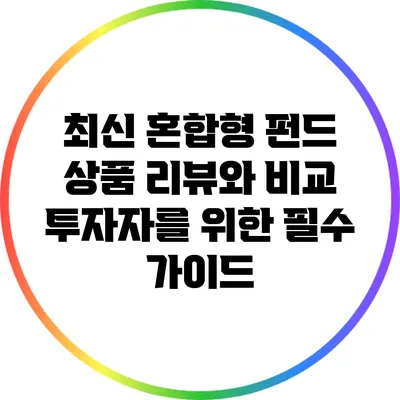 최신 혼합형 펀드 상품 리뷰와 비교: 투자자를 위한 필수 가이드