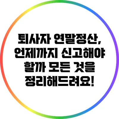 퇴사자 연말정산, 언제까지 신고해야 할까? 모든 것을 정리해드려요!