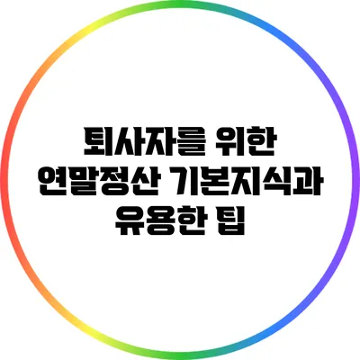 퇴사자를 위한 연말정산 기본지식과 유용한 팁