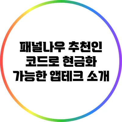패널나우 추천인 코드로 현금화 가능한 앱테크 소개