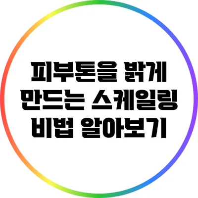 피부톤을 밝게 만드는 스케일링 비법 알아보기
