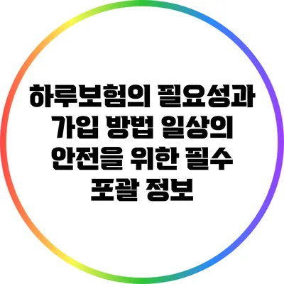 하루보험의 필요성과 가입 방법: 일상의 안전을 위한 필수 포괄 정보