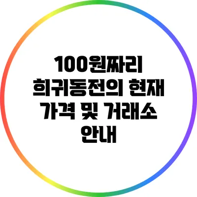 100원짜리 희귀동전의 현재 가격 및 거래소 안내