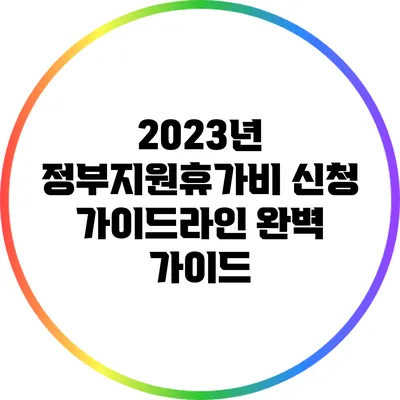 2023년 정부지원휴가비 신청 가이드라인 완벽 가이드