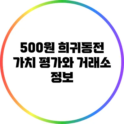 500원 희귀동전: 가치 평가와 거래소 정보