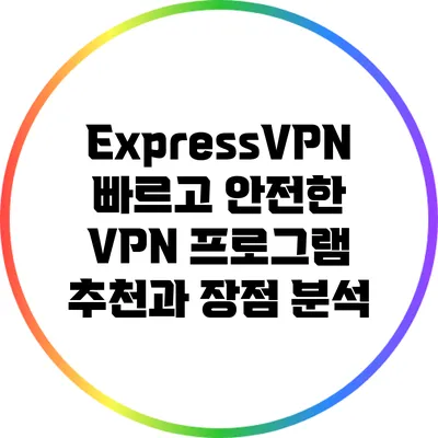ExpressVPN: 빠르고 안전한 VPN 프로그램 추천과 장점 분석