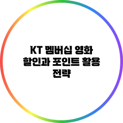KT 멤버십 영화 할인과 포인트 활용 전략