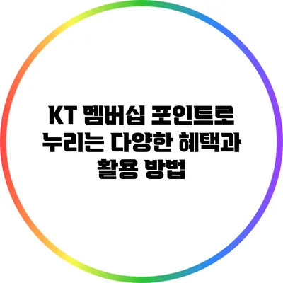 KT 멤버십 포인트로 누리는 다양한 혜택과 활용 방법