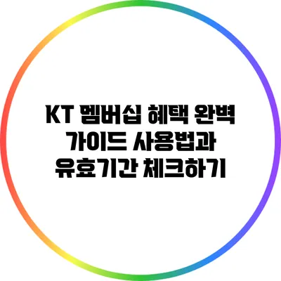 KT 멤버십 혜택 완벽 가이드: 사용법과 유효기간 체크하기
