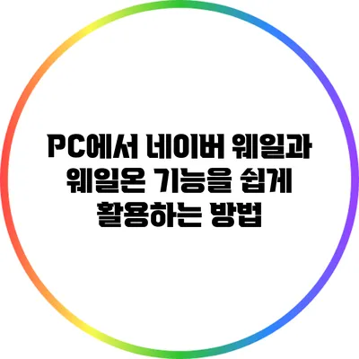 PC에서 네이버 웨일과 웨일온 기능을 쉽게 활용하는 방법