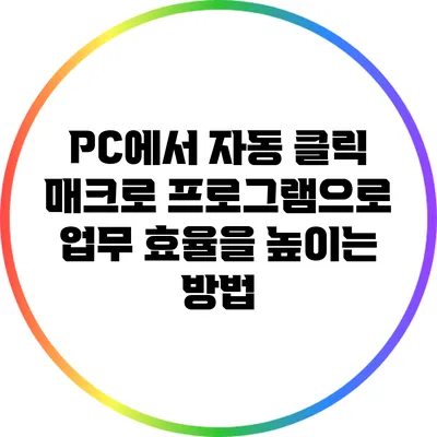 PC에서 자동 클릭 매크로 프로그램으로 업무 효율을 높이는 방법