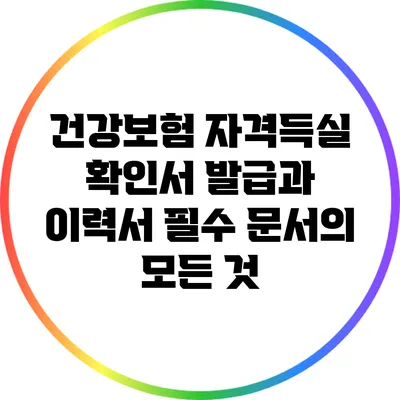 건강보험 자격득실 확인서 발급과 이력서 필수 문서의 모든 것