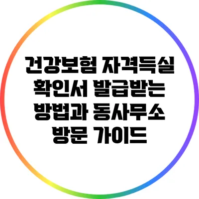 건강보험 자격득실 확인서 발급받는 방법과 동사무소 방문 가이드