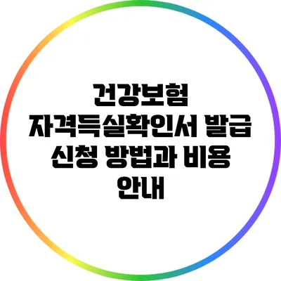 건강보험 자격득실확인서 발급 신청 방법과 비용 안내