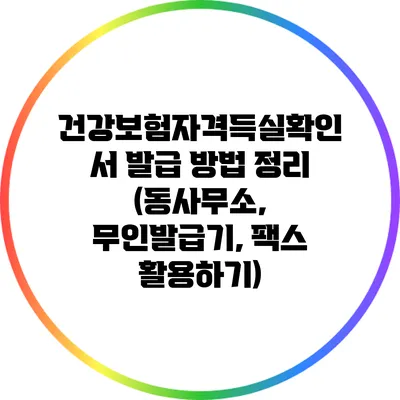건강보험자격득실확인서 발급 방법 정리 (동사무소, 무인발급기, 팩스 활용하기)