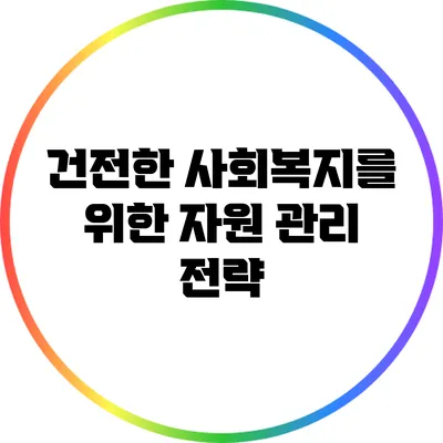 건전한 사회복지를 위한 자원 관리 전략