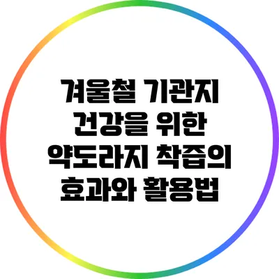 겨울철 기관지 건강을 위한 약도라지 착즙의 효과와 활용법